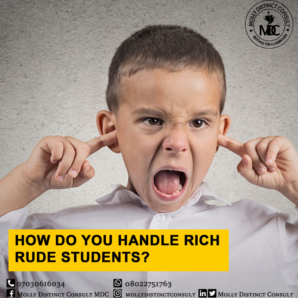HOW DO YOU HANDLE RICH RUDE STUDENTS?